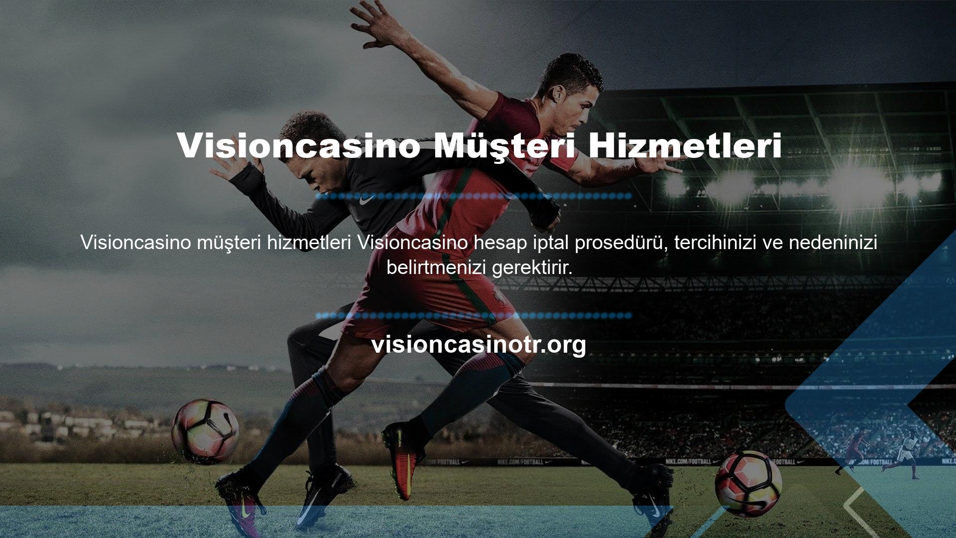 Bu nedenle kullanıcının sorunu siteden kaynaklanıyorsa Visioncasino sorunu çözmek için gerekli tüm önlemleri alacaktır